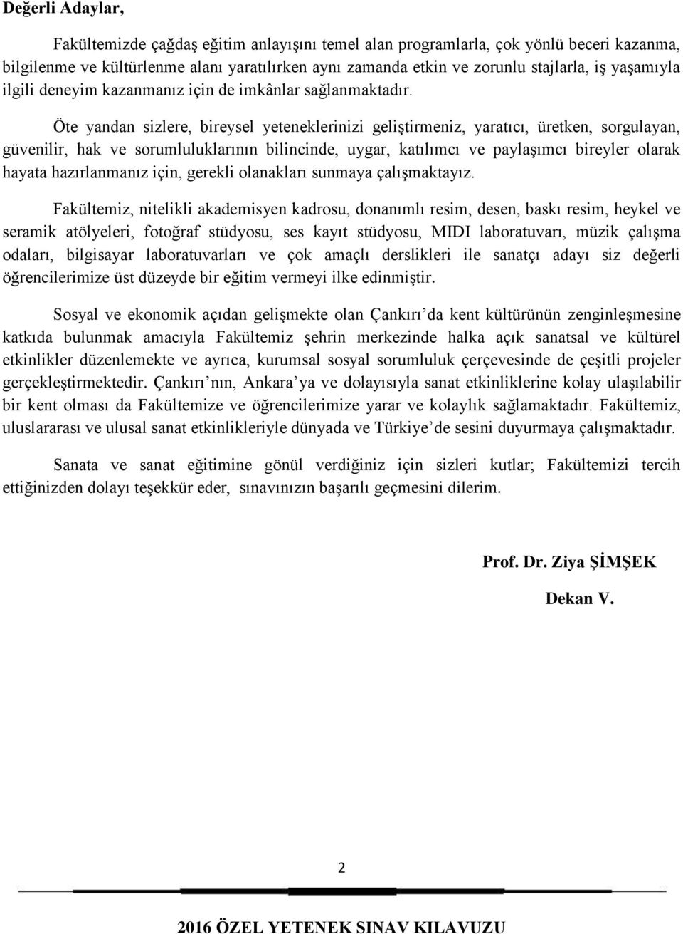 Öte yandan sizlere, bireysel yeteneklerinizi geliştirmeniz, yaratıcı, üretken, sorgulayan, güvenilir, hak ve sorumluluklarının bilincinde, uygar, katılımcı ve paylaşımcı bireyler olarak hayata