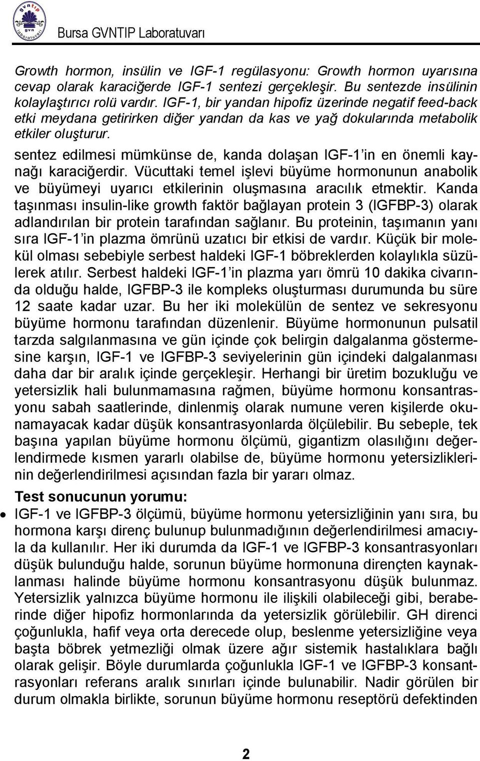 sentez edilmesi mümkünse de, kanda dolaşan IGF-1 in en önemli kaynağı karaciğerdir. Vücuttaki temel işlevi büyüme hormonunun anabolik ve büyümeyi uyarıcı etkilerinin oluşmasına aracılık etmektir.