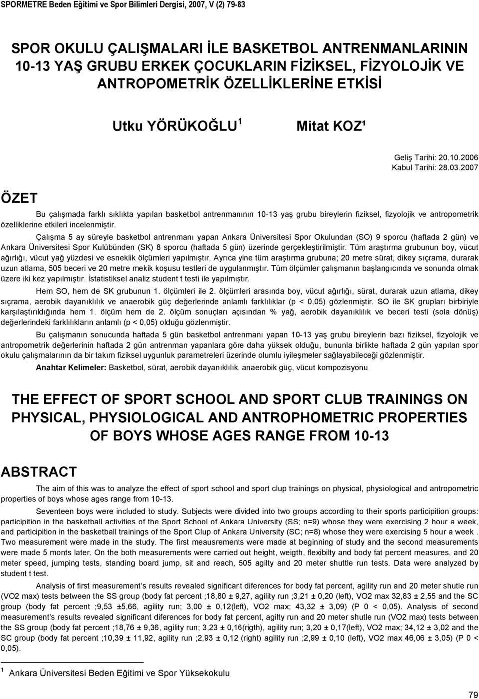 2007 ÖZET Bu çalışmada farklı sıklıkta yapılan basketbol antrenmanının 10-13 yaş grubu bireylerin fiziksel, fizyolojik ve antropometrik özelliklerine etkileri incelenmiştir.
