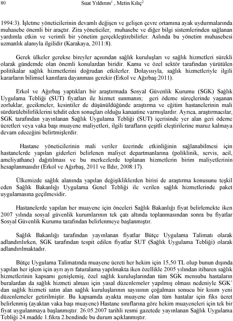 Aslında bu yönetim muhasebesi uzmanlık alanıyla ilgilidir (Karakaya, 2011:8).