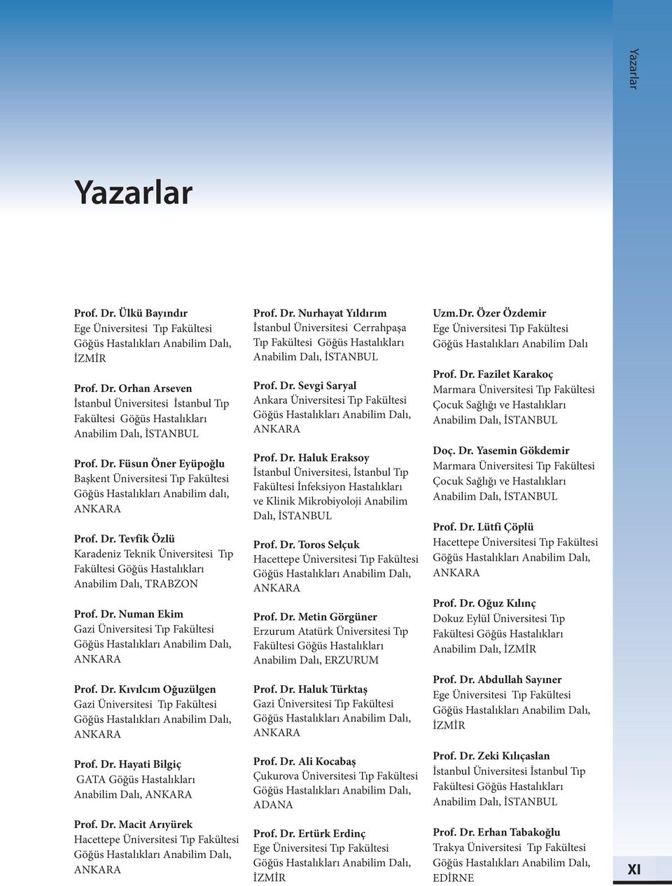 Tevfik Özlü Karadeniz Teknik Üniversitesi Tıp Fakültesi Göğüs Hastalıkları Anabilim Dalı, TRABZON Prof. Dr. Numan Ekim Gazi Üniversitesi Tıp Fakültesi Göğüs Hastalıkları Anabilim Dalı, ANKARA Prof.