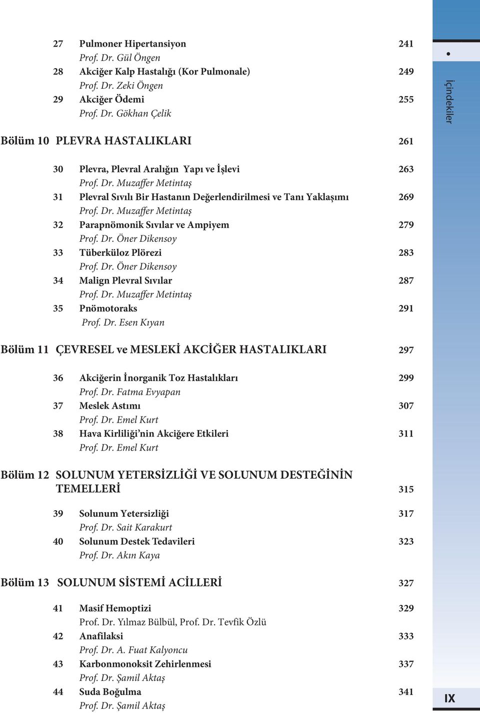 Dr. Öner Dikensoy 34 Malign Plevral Sıvılar 287 Prof. Dr. Muzaffer Metintaş 35 Pnömotoraks 291 Prof. Dr. Esen Kıyan Bölüm 11 ÇEVRESEL ve MESLEKİ AKCİĞER HASTALIKLARI 297 36 Akciğerin İnorganik Toz Hastalıkları 299 Prof.