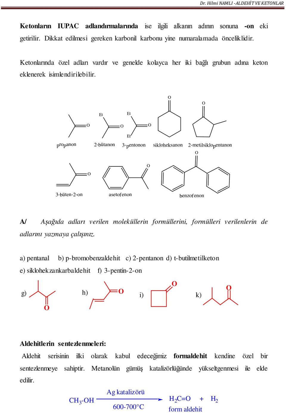 propanon 2-bütanon 3-pentonon sikloheksanon 2-metilsiklopentanon 3-büten-2-on asetofenon benzofenon A/ Aşağıda adları verilen moleküllerin formüllerini, formülleri verilenlerin de adlarını yazmaya