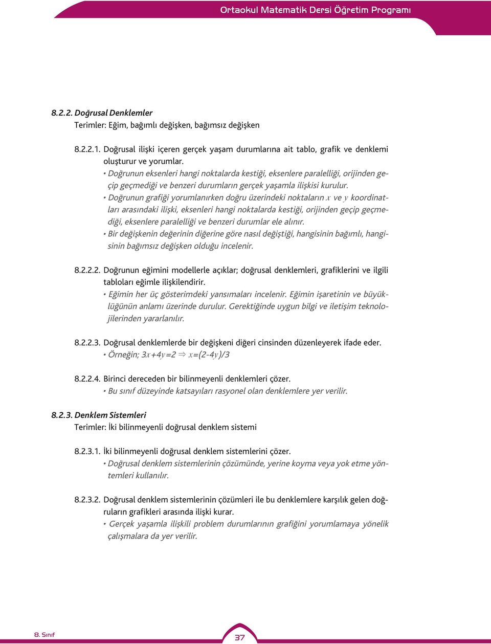 Doğrunun grafiği yorumlanırken doğru üzerindeki noktaların x ve y koordinatları arasındaki ilişki, eksenleri hangi noktalarda kestiği, orijinden geçip geçmediği, eksenlere paralelliği ve benzeri