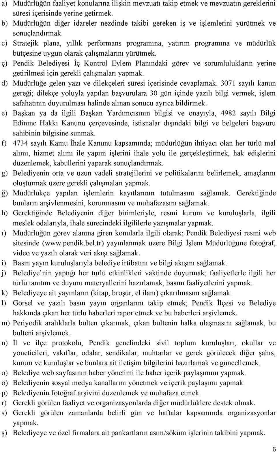 c) Stratejik plana, yıllık performans programına, yatırım programına ve müdürlük bütçesine uygun olarak çalışmalarını yürütmek.