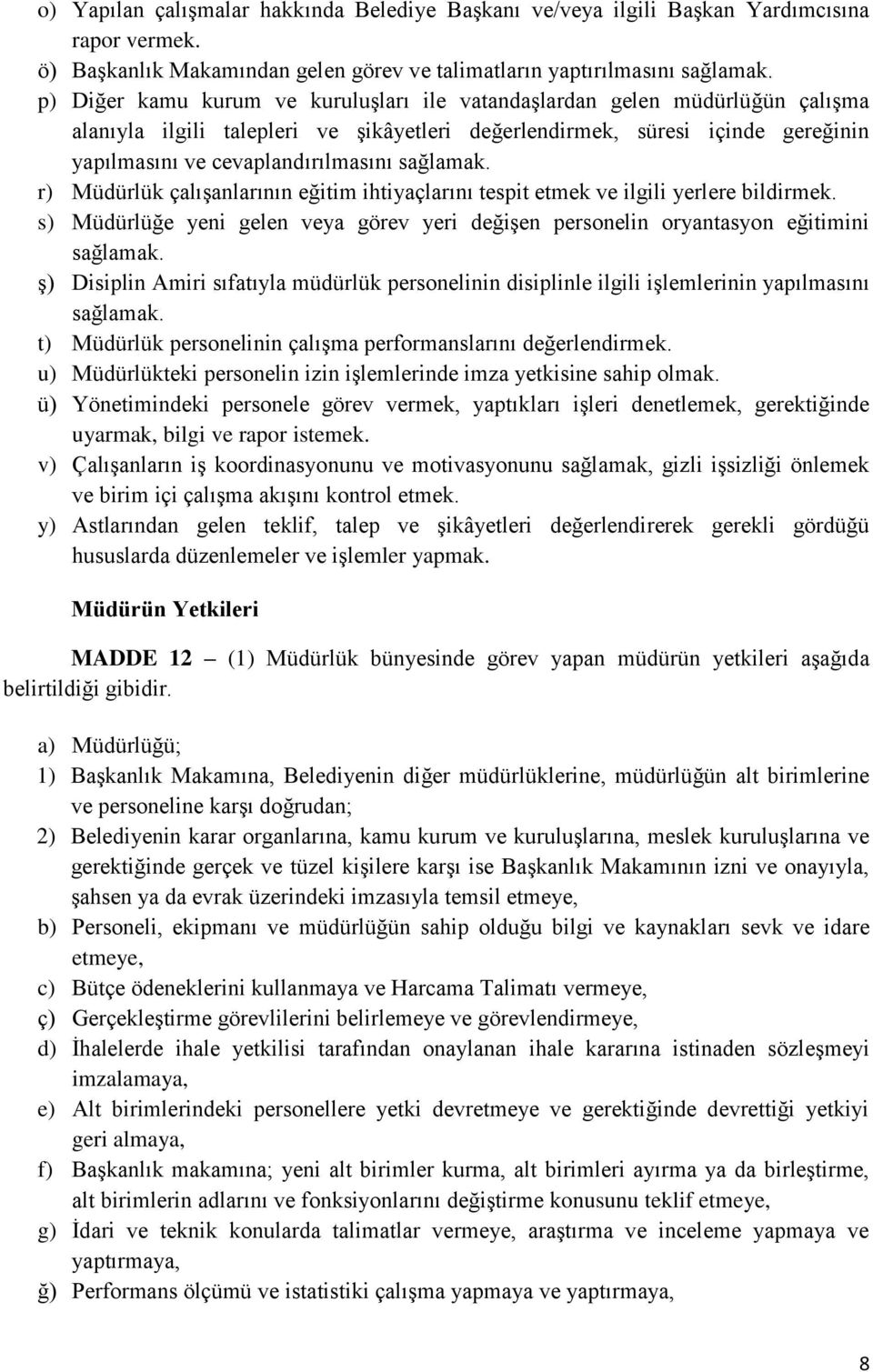 sağlamak. r) Müdürlük çalışanlarının eğitim ihtiyaçlarını tespit etmek ve ilgili yerlere bildirmek. s) Müdürlüğe yeni gelen veya görev yeri değişen personelin oryantasyon eğitimini sağlamak.