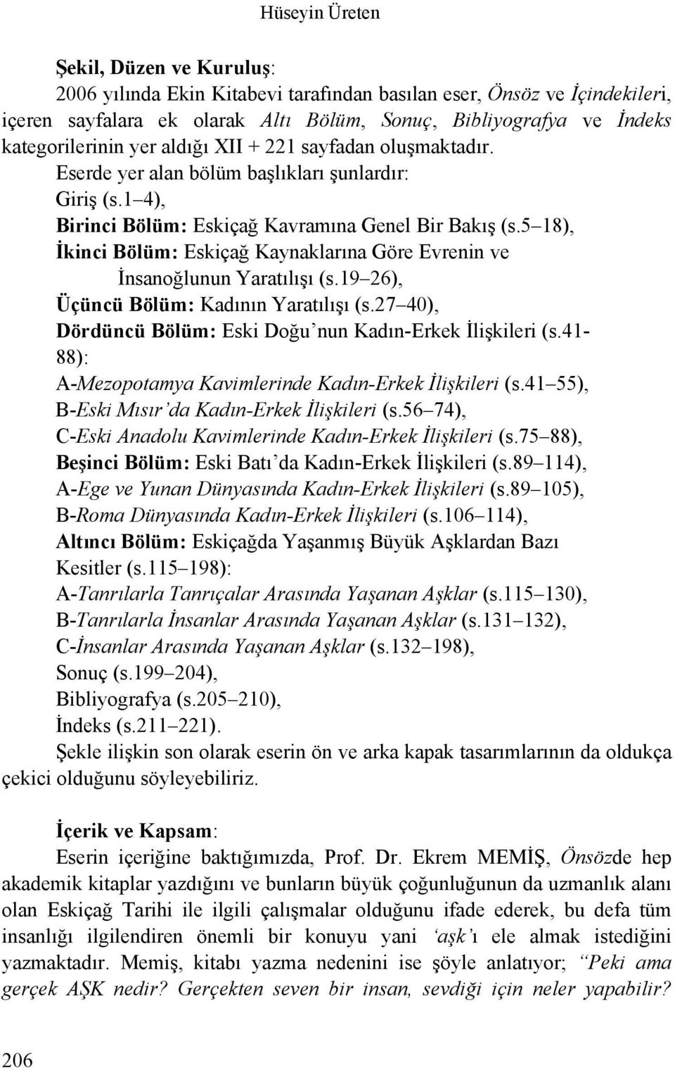 5 18), İkinci Bölüm: Eskiçağ Kaynaklarına Göre Evrenin ve İnsanoğlunun Yaratılışı (s.19 26), Üçüncü Bölüm: Kadının Yaratılışı (s.27 40), Dördüncü Bölüm: Eski Doğu nun Kadın-Erkek İlişkileri (s.