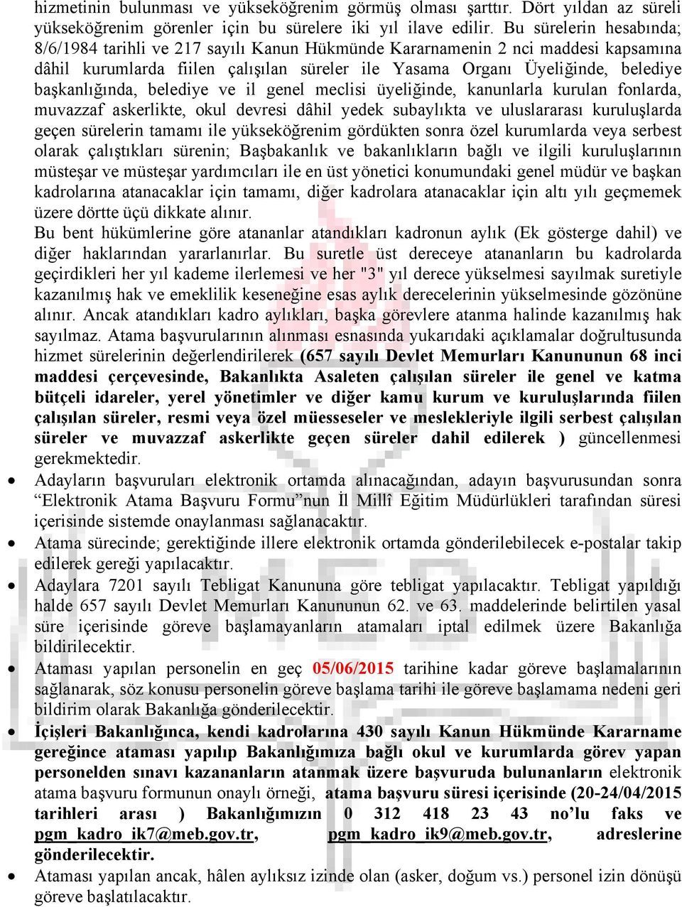 başkanlığında, belediye ve il genel meclisi üyeliğinde, kanunlarla kurulan fonlarda, muvazzaf askerlikte, okul devresi dâhil yedek subaylıkta ve uluslararası kuruluşlarda geçen sürelerin tamamı ile