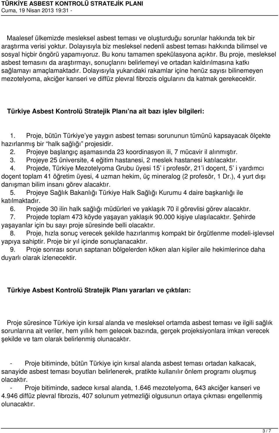 Bu proje, mesleksel asbest temasını da araştırmayı, sonuçlarını belirlemeyi ve ortadan kaldırılmasına katkı sağlamayı amaçlamaktadır.