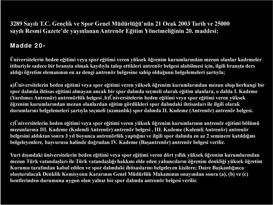 belgesi alabilmesi için, ilgili branşta ders aldığı öğretim elemanının en az dengi antrenör belgesine sahip olduğunu belgelemeleri şartıyla; a)üniversitelerin beden eğitimi veya spor eğitimi veren