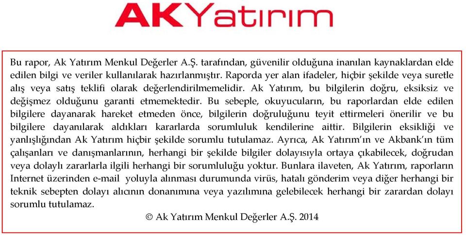 Bu sebeple, okuyucuların, bu raporlardan elde edilen bilgilere dayanarak hareket etmeden önce, bilgilerin doğruluğunu teyit ettirmeleri önerilir ve bu bilgilere dayanılarak aldıkları kararlarda