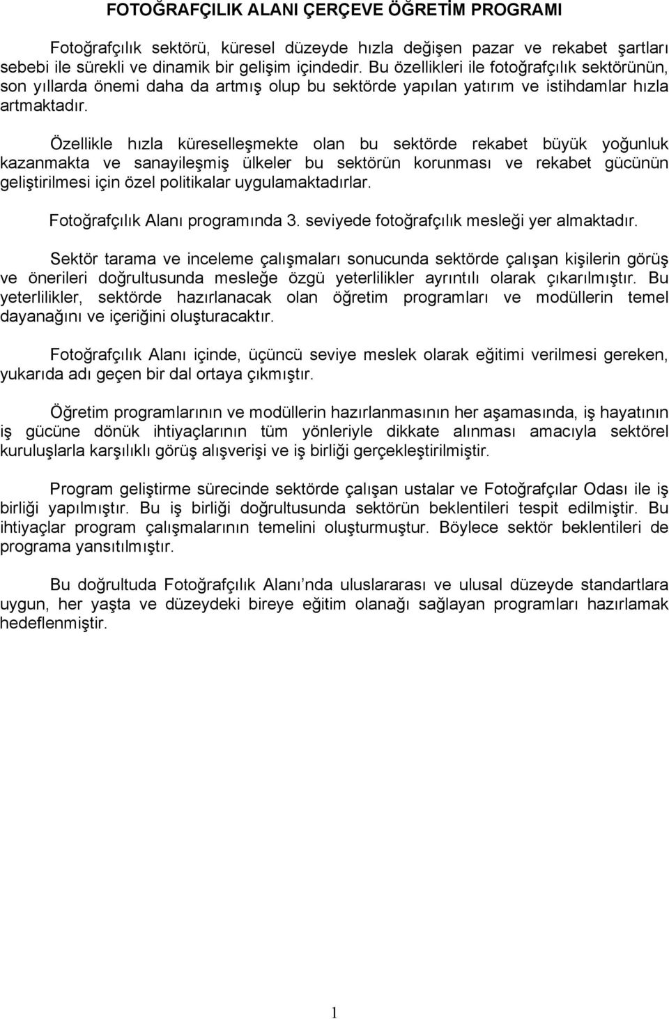 Özellikle hızla küreselleşmekte olan bu sektörde rekabet büyük yoğunluk kazanmakta ve sanayileşmiş ülkeler bu sektörün korunması ve rekabet gücünün geliştirilmesi için özel politikalar