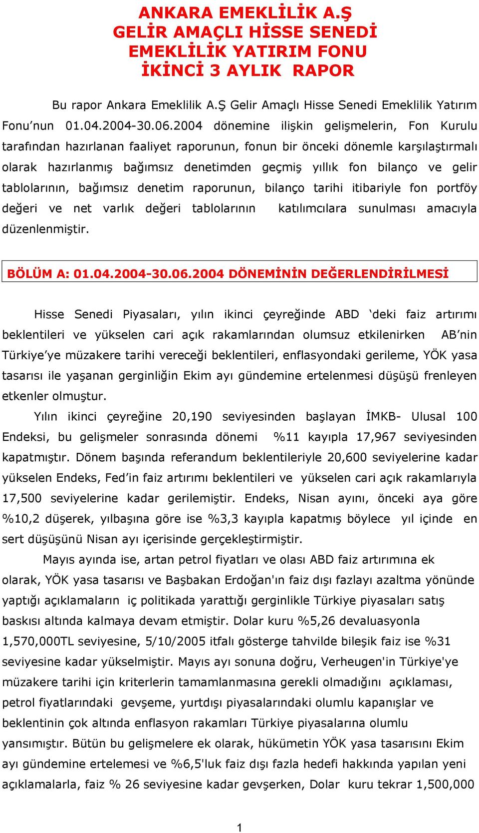 gelir tablolarının, bağımsız denetim raporunun, bilanço tarihi itibariyle fon portföy değeri ve net varlık değeri tablolarının katılımcılara sunulması amacıyla düzenlenmiştir. BÖLÜM A: 01.04.2004-30.