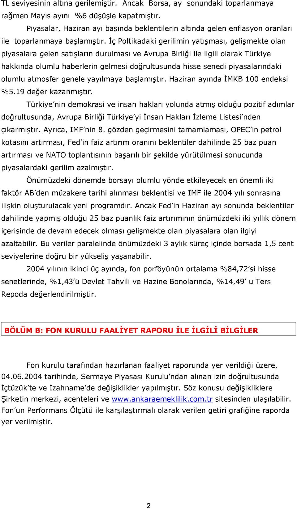 İç Poltikadaki gerilimin yatışması, gelişmekte olan piyasalara gelen satışların durulması ve Avrupa Birliği ile ilgili olarak Türkiye hakkında olumlu haberlerin gelmesi doğrultusunda hisse senedi