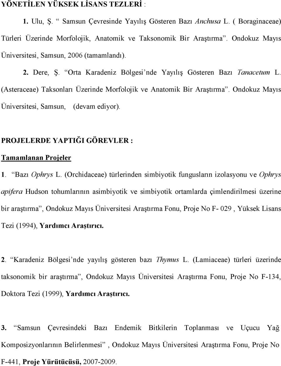 Ondokuz Mayıs Üniversitesi, Samsun, (devam ediyor). PROJELERDE YAPTIĞI GÖREVLER : Tamamlanan Projeler 1. Bazı Ophrys L.