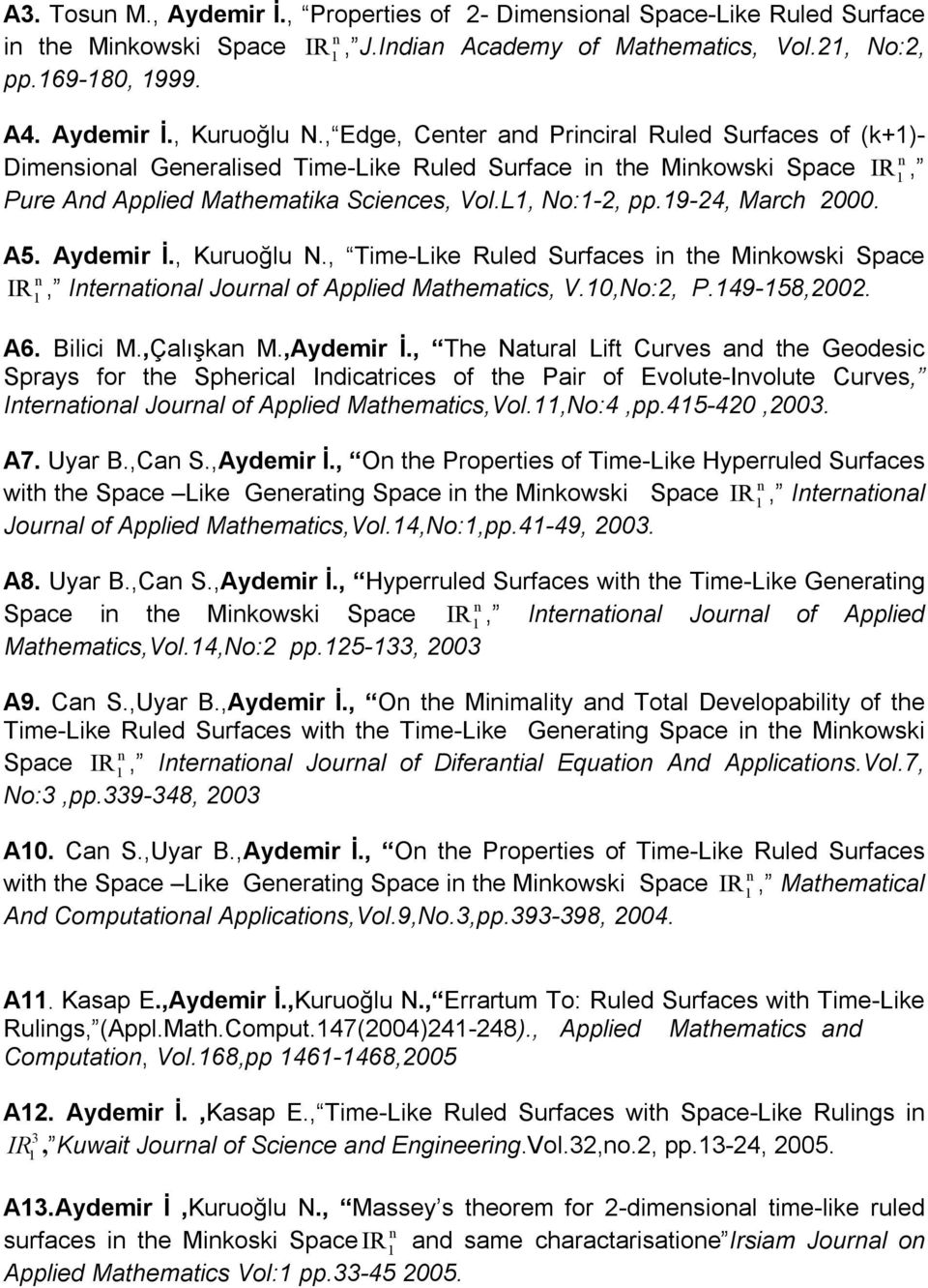 Aydemir İ., Kuruoğlu N., Time-Like Ruled Surfaces i the Mikowski Space IR, Iteratioal Joural of Applied Mathematics, V.0,No:2, P.49-58,2002. A6. Bilici M.,Çalışka M.,Aydemir İ.