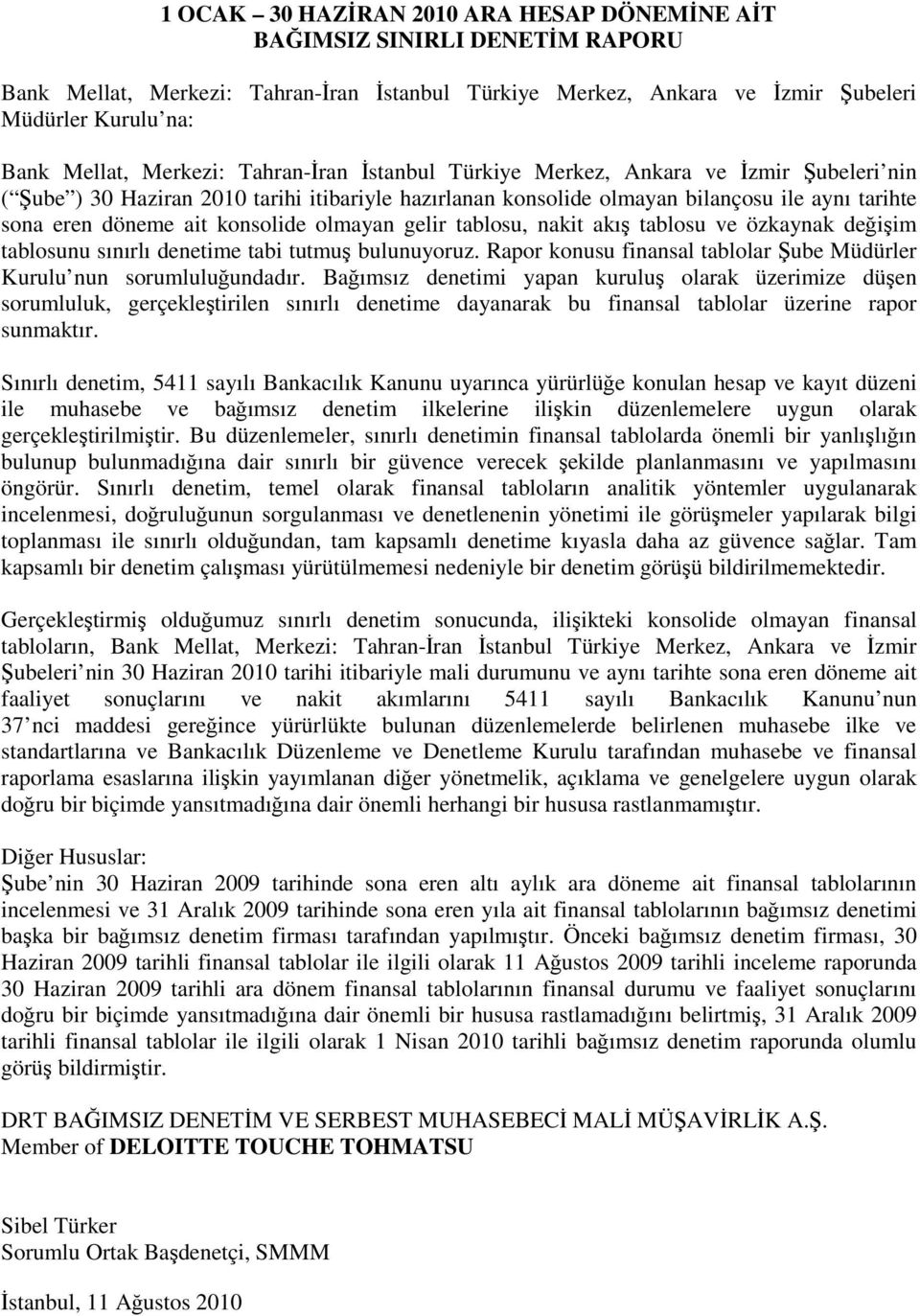 konsolide olmayan gelir tablosu, nakit akış tablosu ve özkaynak değişim tablosunu sınırlı denetime tabi tutmuş bulunuyoruz. Rapor konusu finansal tablolar Şube Müdürler Kurulu nun sorumluluğundadır.