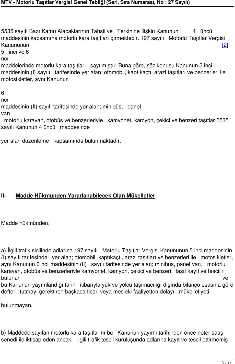 Buna göre, söz konusu Kanunun 5 inci maddesinin (I) sayılı tarifesinde yer alan; otomobil, kaptıkaçtı, arazi taşıtları ve benzerleri ile motosikletler, aynı Kanunun 6 ncı maddesinin (II) sayılı