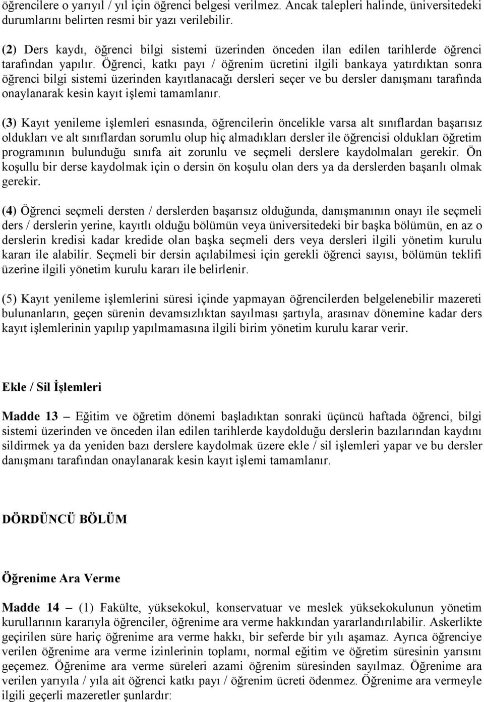 Öğrenci, katkı payı / öğrenim ücretini ilgili bankaya yatırdıktan sonra öğrenci bilgi sistemi üzerinden kayıtlanacağı dersleri seçer ve bu dersler danışmanı tarafında onaylanarak kesin kayıt işlemi