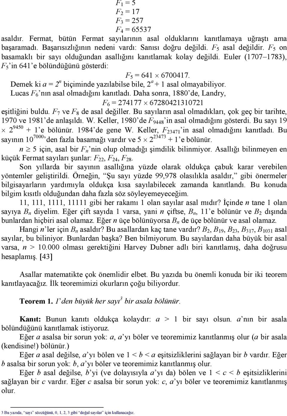 Demek ki a = 2 n biçiminde yazılabilse bile, 2 a + 1 asal olmayabiliyor. Lucas F 6 nın asal olmadığını kanıtladı. Daha sonra, 1880 de, Landry, F 6 = 274177 67280421310721 eşitliğini buldu.