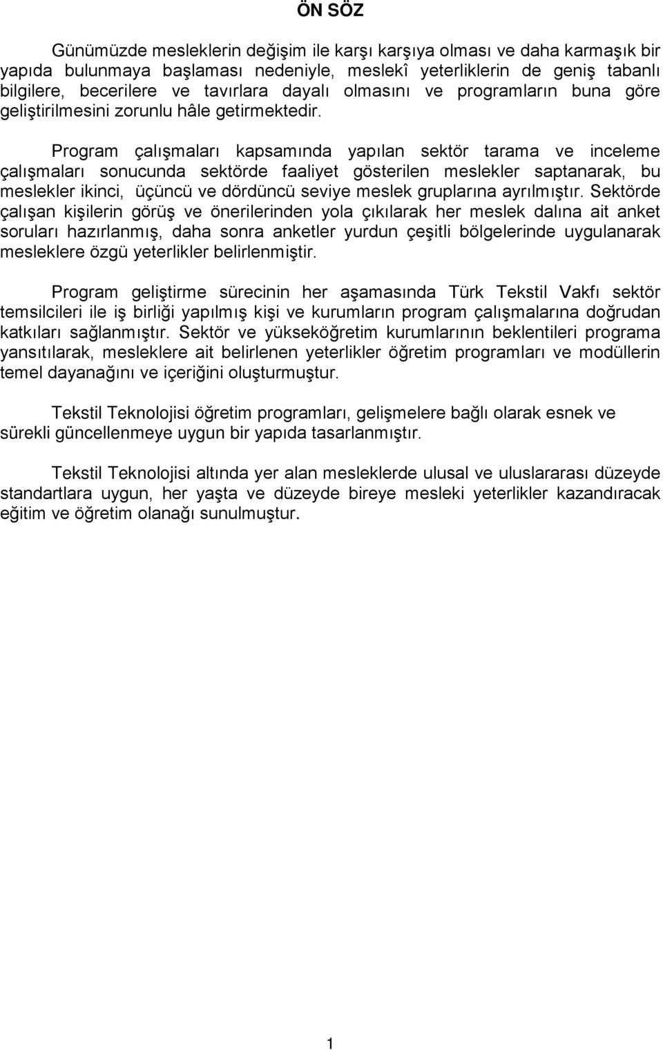 Program çalışmaları kapsamında yapılan sektör tarama ve inceleme çalışmaları sonucunda sektörde faaliyet gösterilen meslekler saptanarak, bu meslekler ikinci, üçüncü ve dördüncü seviye meslek