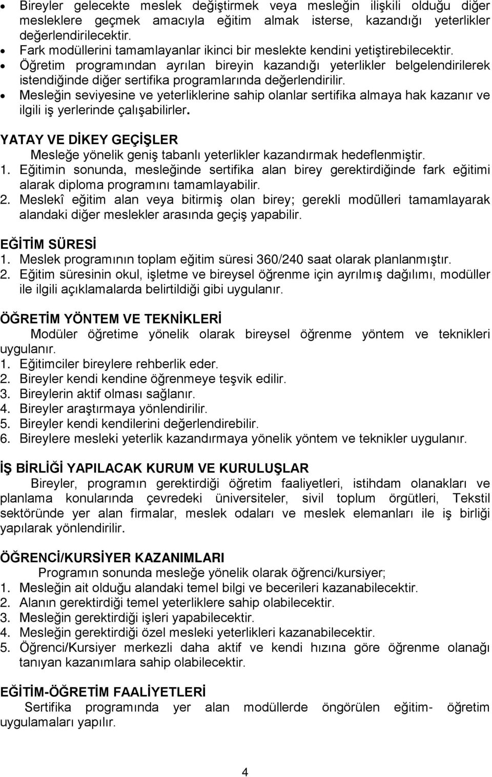 Öğretim programından ayrılan bireyin kazandığı yeterlikler belgelendirilerek istendiğinde diğer sertifika programlarında değerlendirilir.