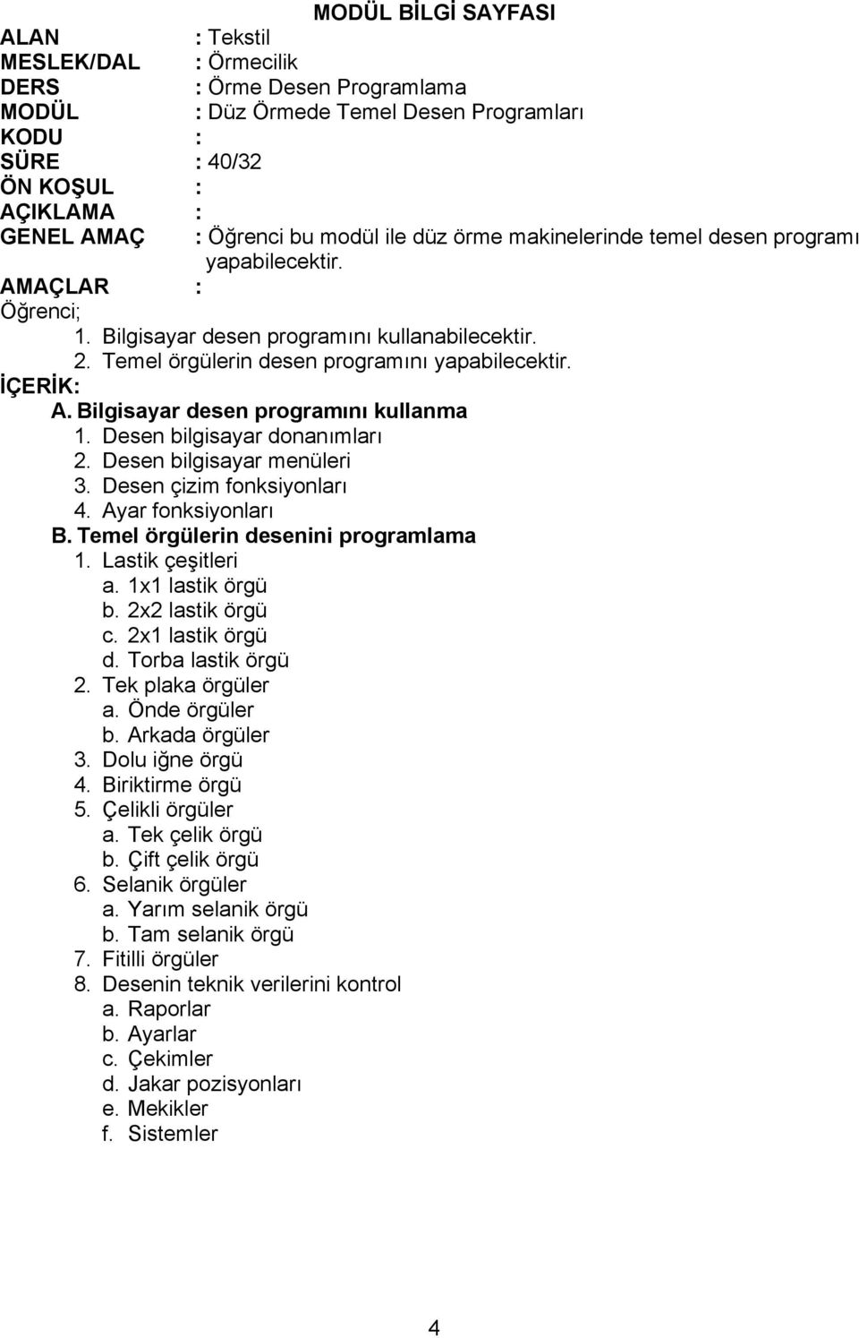 Ayar fonksiyonları B. Temel örgülerin desenini programlama 1. Lastik çeşitleri a. 1x1 lastik örgü b. 2x2 lastik örgü c. 2x1 lastik örgü d. Torba lastik örgü 2. Tek plaka örgüler a. Önde örgüler b.