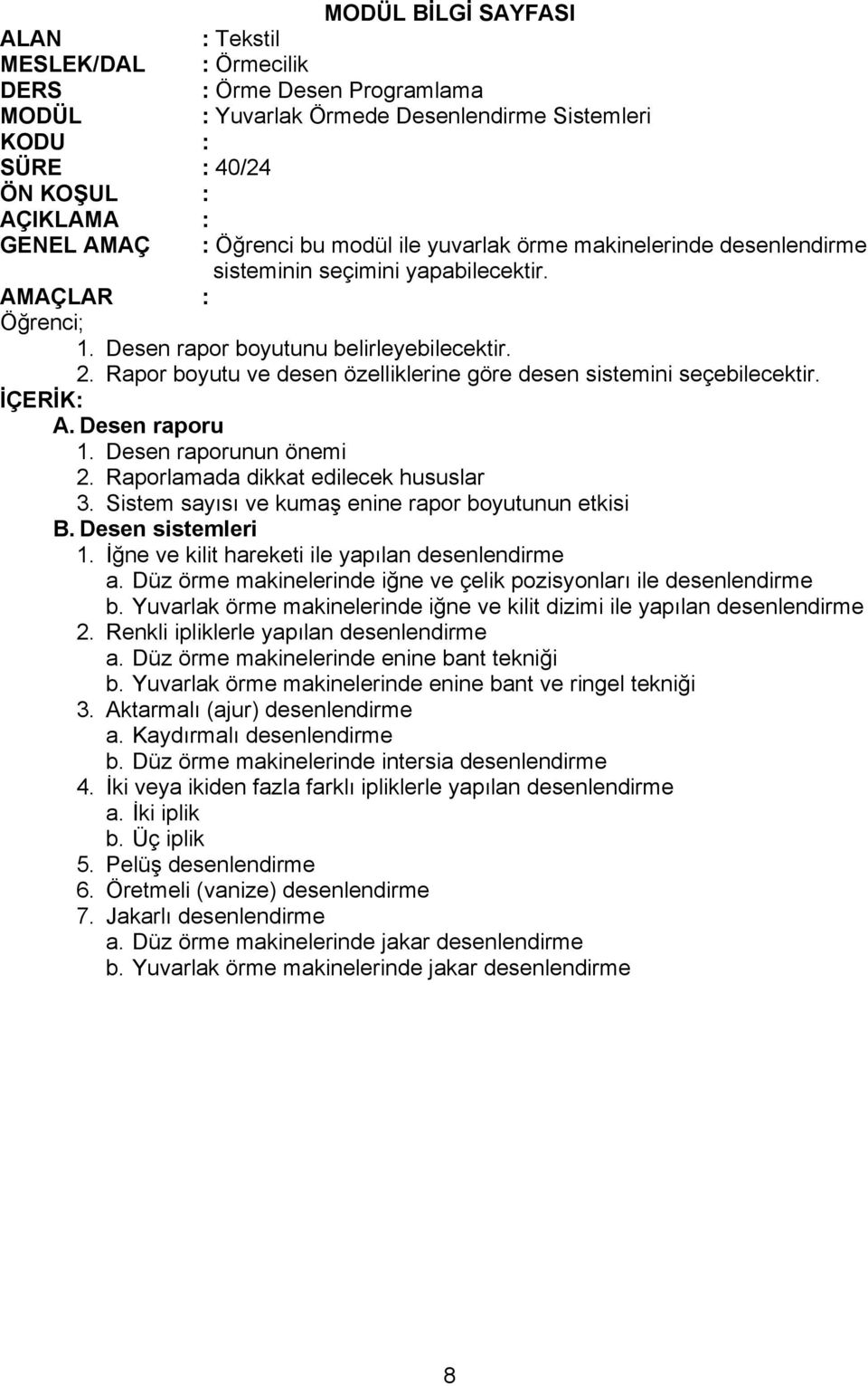 Raporlamada dikkat edilecek hususlar 3. Sistem sayısı ve kumaş enine rapor boyutunun etkisi B. Desen sistemleri 1. İğne ve kilit hareketi ile yapılan desenlendirme a.