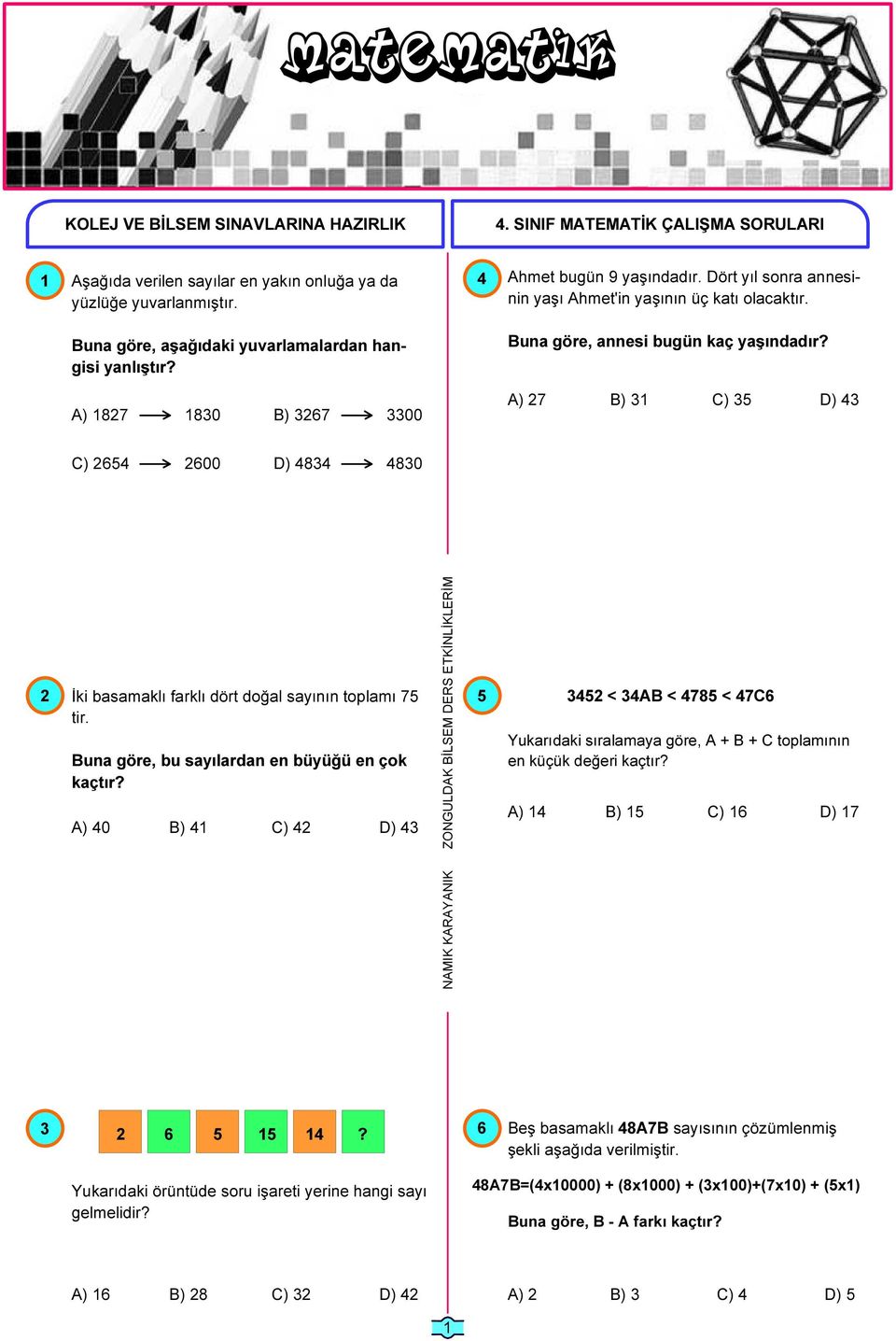 A) 82 830 B) 326 3300 A) 2 B) 3 C) 3 D) 3 C) 26 2600 D) 83 830 2 İki basamaklı farklı dört doğal sayının toplamı tir. Buna göre, bu sayılardan en büyüğü en çok kaçtır?