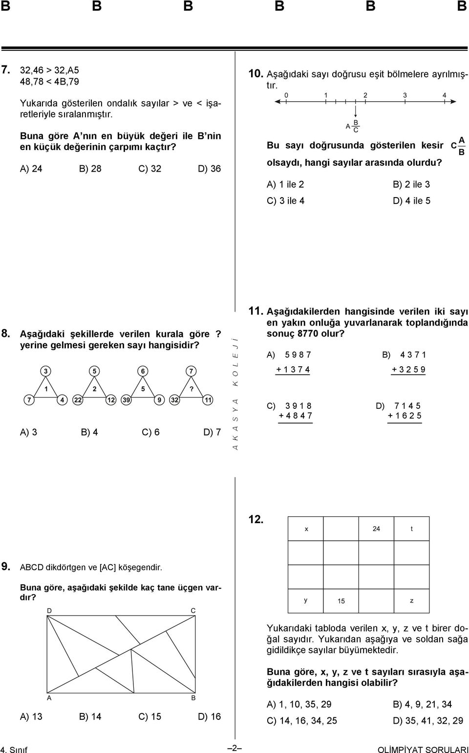 A) 1 ile 2 B) 2 ile 3 C) 3 ile 4 D) 4 ile 5 A C B 8. Aşağıdaki şekillerde verilen kurala göre? yerine gelmesi gereken sayı hangisidir? 11.