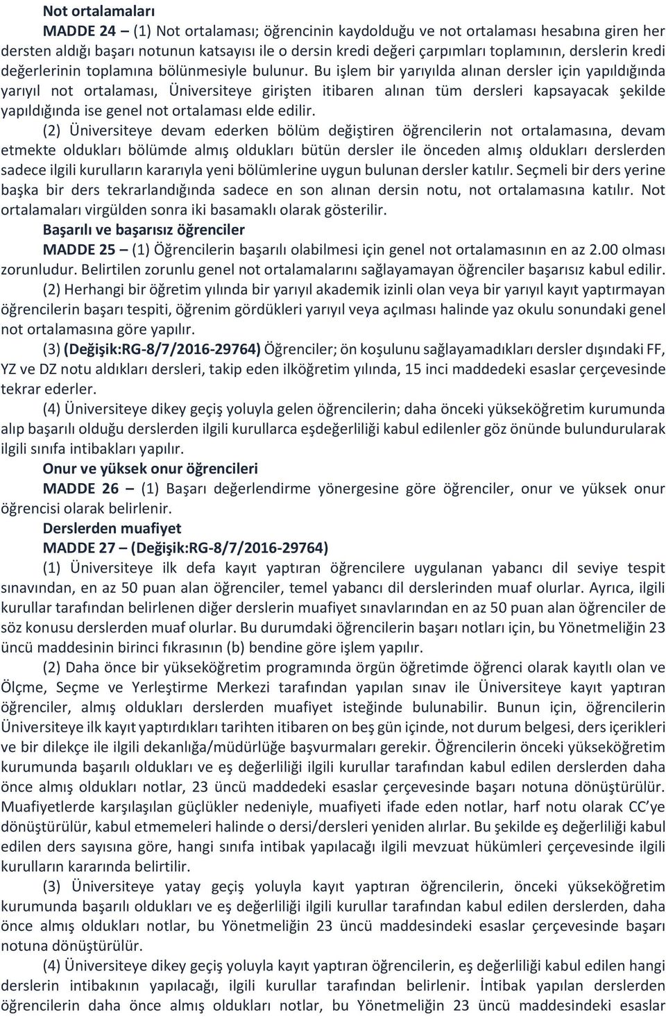 Bu işlem bir yarıyılda alınan dersler için yapıldığında yarıyıl not ortalaması, Üniversiteye girişten itibaren alınan tüm dersleri kapsayacak şekilde yapıldığında ise genel not ortalaması elde edilir.