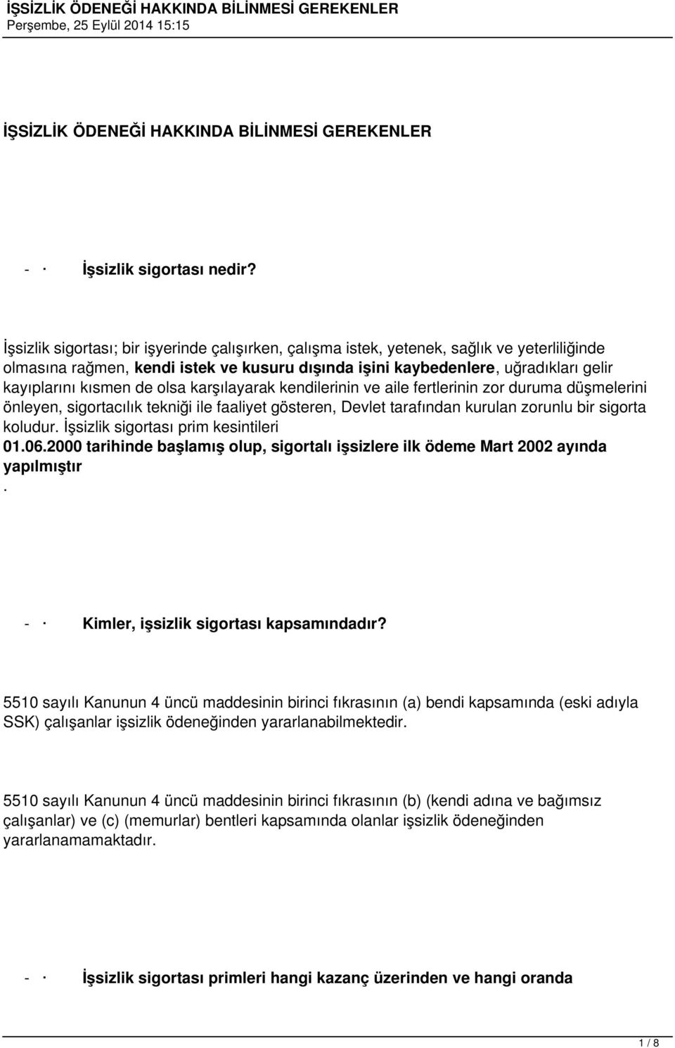 de olsa karşılayarak kendilerinin ve aile fertlerinin zor duruma düşmelerini önleyen, sigortacılık tekniği ile faaliyet gösteren, Devlet tarafından kurulan zorunlu bir sigorta koludur.