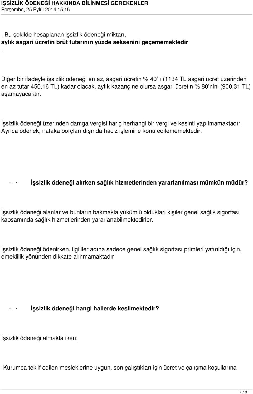 aşamayacaktır. İşsizlik ödeneği üzerinden damga vergisi hariç herhangi bir vergi ve kesinti yapılmamaktadır. Ayrıca ödenek, nafaka borçları dışında haciz işlemine konu edilememektedir.