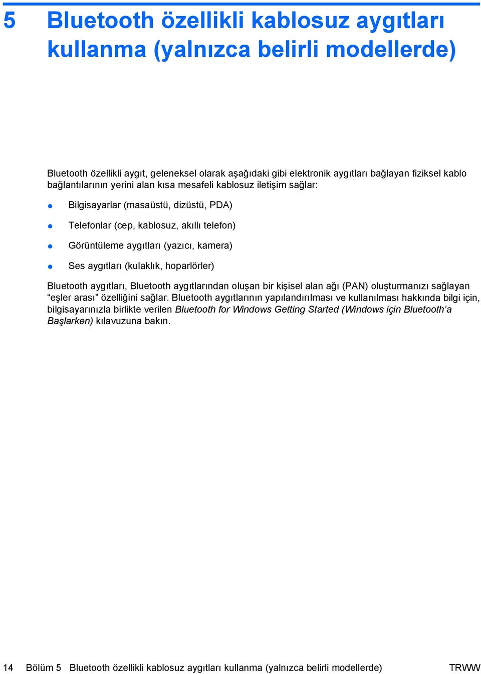 aygıtları (kulaklık, hoparlörler) Bluetooth aygıtları, Bluetooth aygıtlarından oluşan bir kişisel alan ağı (PAN) oluşturmanızı sağlayan eşler arası özelliğini sağlar.