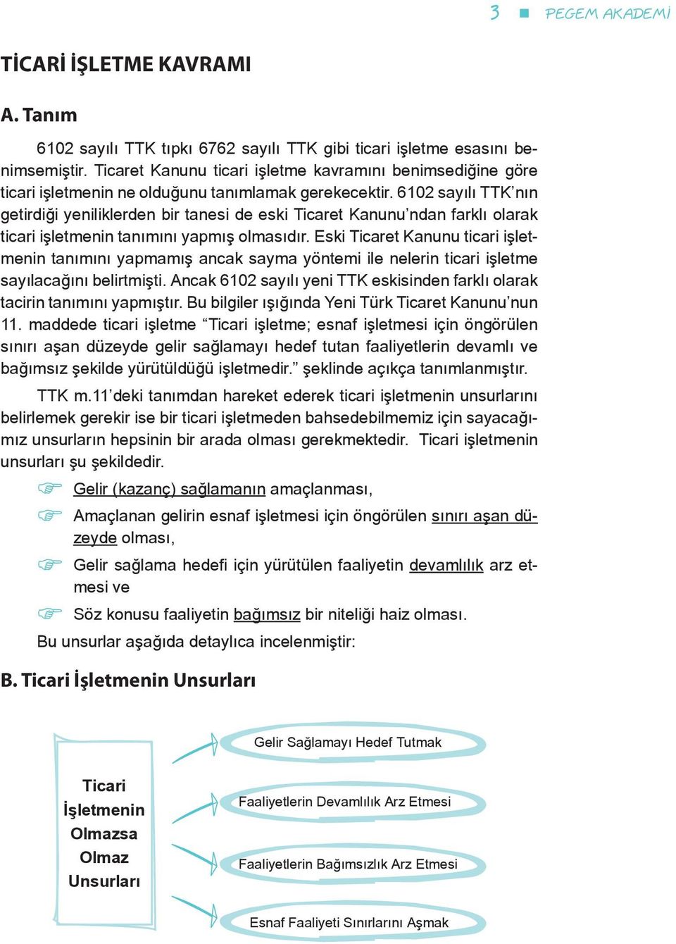 610 sayılı TTK nın getirdiği yeniliklerden bir tanesi de eski Ticaret Kanunu ndan farklı olarak ticari işletmenin tanımını yapmış olmasıdır.