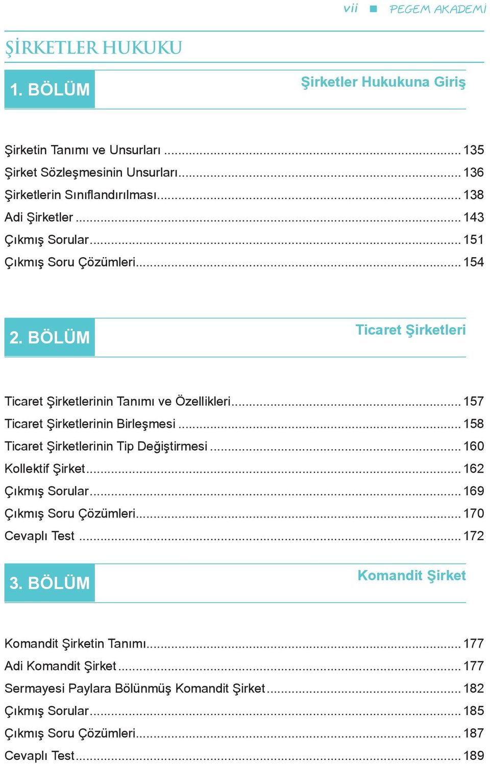 .. 157 Ticaret Şirketlerinin Birleşmesi... 158 Ticaret Şirketlerinin Tip Değiştirmesi... 160 Kollektif Şirket... 16 Çıkmış Sorular... 169 Çıkmış Soru Çözümleri... 170 Cevaplı Test.