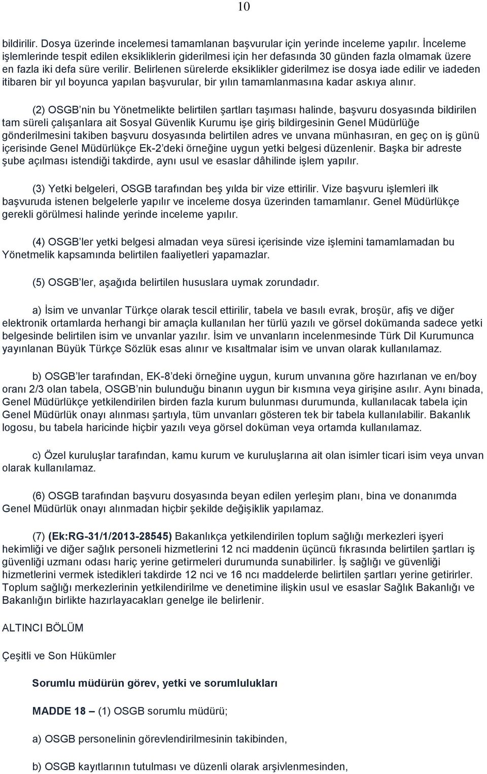 Belirlenen sürelerde eksiklikler giderilmez ise dosya iade edilir ve iadeden itibaren bir yıl boyunca yapılan başvurular, bir yılın tamamlanmasına kadar askıya alınır.