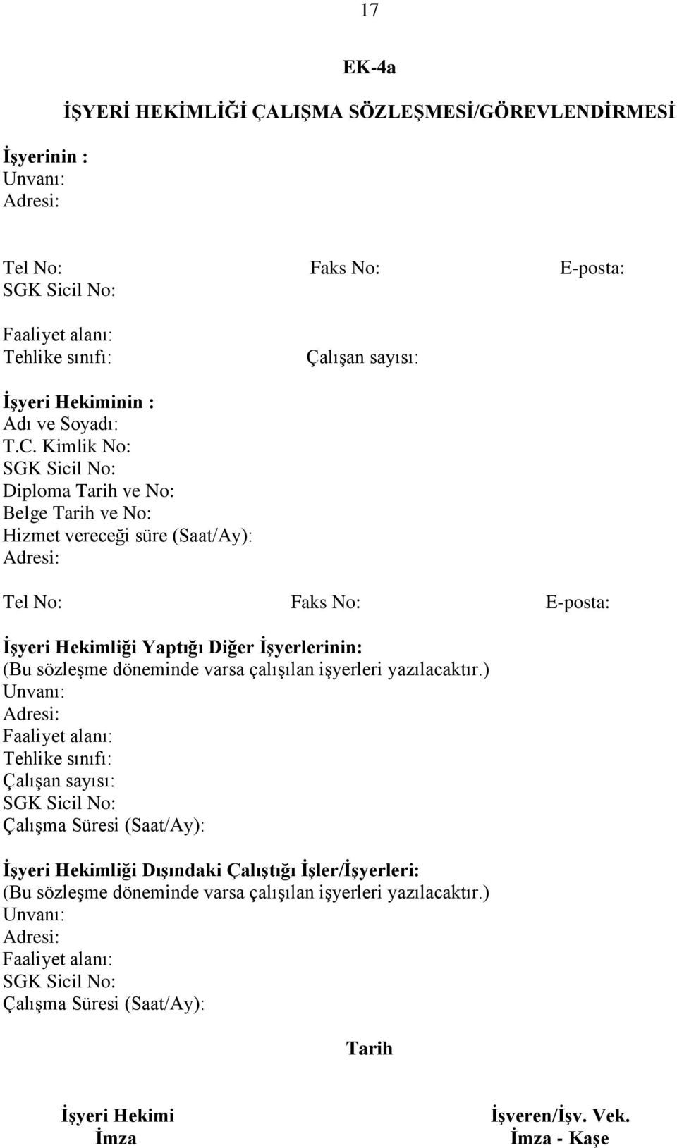 Kimlik No: Diploma Tarih ve No: Belge Tarih ve No: Hizmet vereceği süre (Saat/Ay): Tel No: Faks No: E-posta: İşyeri Hekimliği Yaptığı Diğer İşyerlerinin: (Bu sözleşme