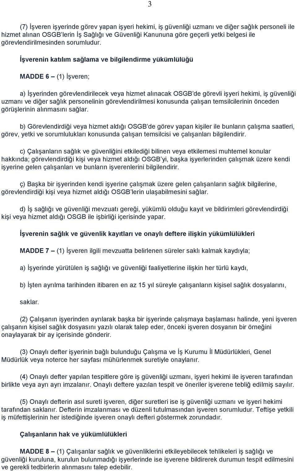 İşverenin katılım sağlama ve bilgilendirme yükümlülüğü MADDE 6 (1) İşveren; a) İşyerinden görevlendirilecek veya hizmet alınacak OSGB de görevli işyeri hekimi, iş güvenliği uzmanı ve diğer sağlık