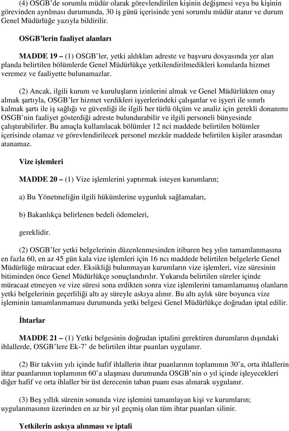 OSGB lerin faaliyet alanları MADDE 19 (1) OSGB ler, yetki aldıkları adreste ve başvuru dosyasında yer alan planda belirtilen bölümlerde Genel Müdürlükçe yetkilendirilmedikleri konularda hizmet