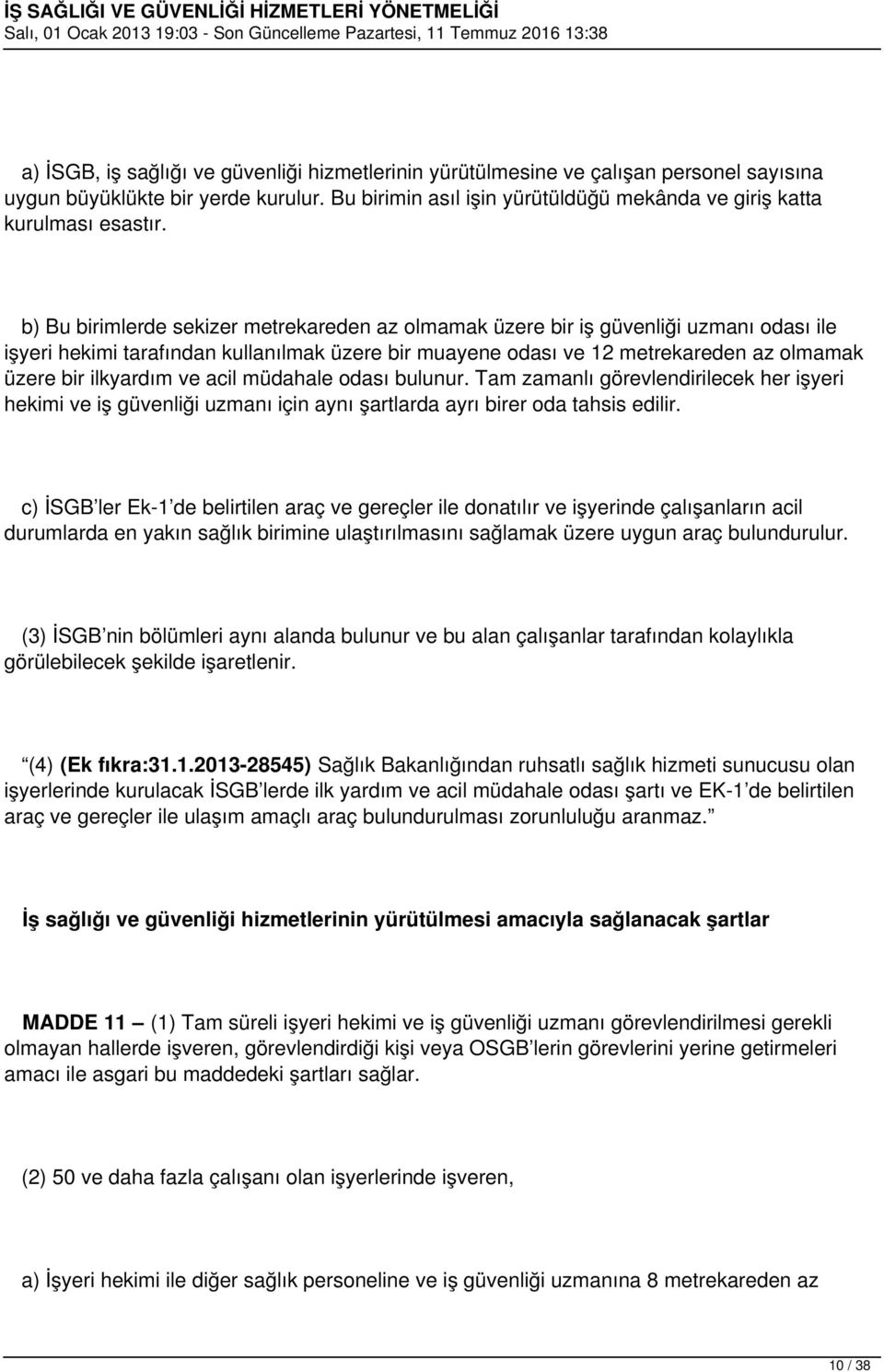 ve acil müdahale odası bulunur. Tam zamanlı görevlendirilecek her işyeri hekimi ve iş güvenliği uzmanı için aynı şartlarda ayrı birer oda tahsis edilir.