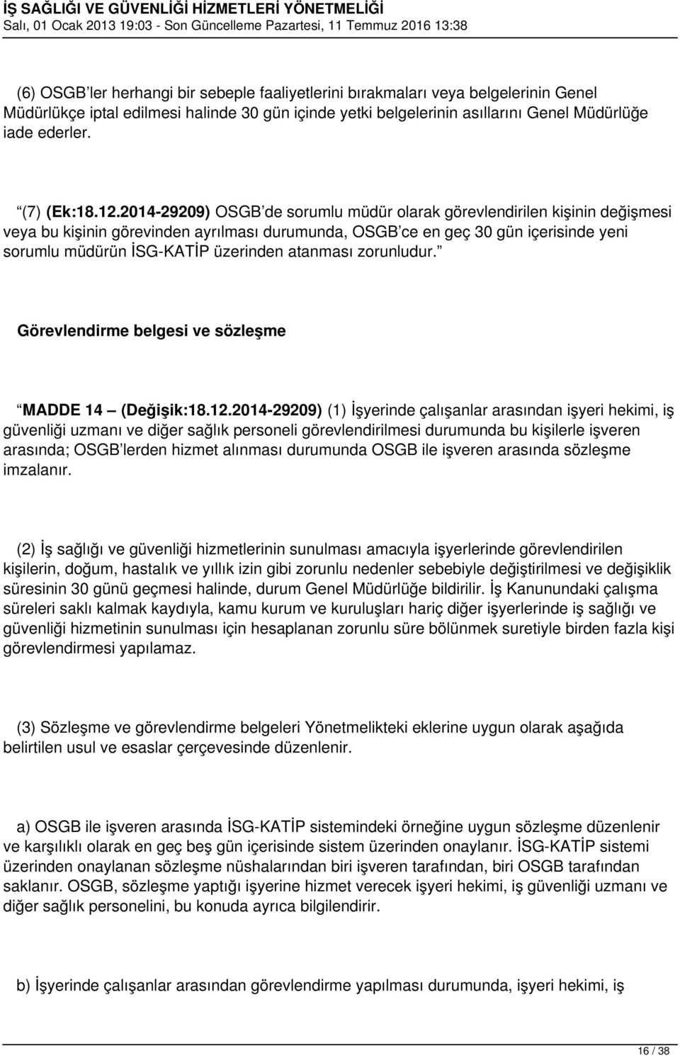 2014-29209) OSGB de sorumlu müdür olarak görevlendirilen kişinin değişmesi veya bu kişinin görevinden ayrılması durumunda, OSGB ce en geç 30 gün içerisinde yeni sorumlu müdürün İSG-KATİP üzerinden