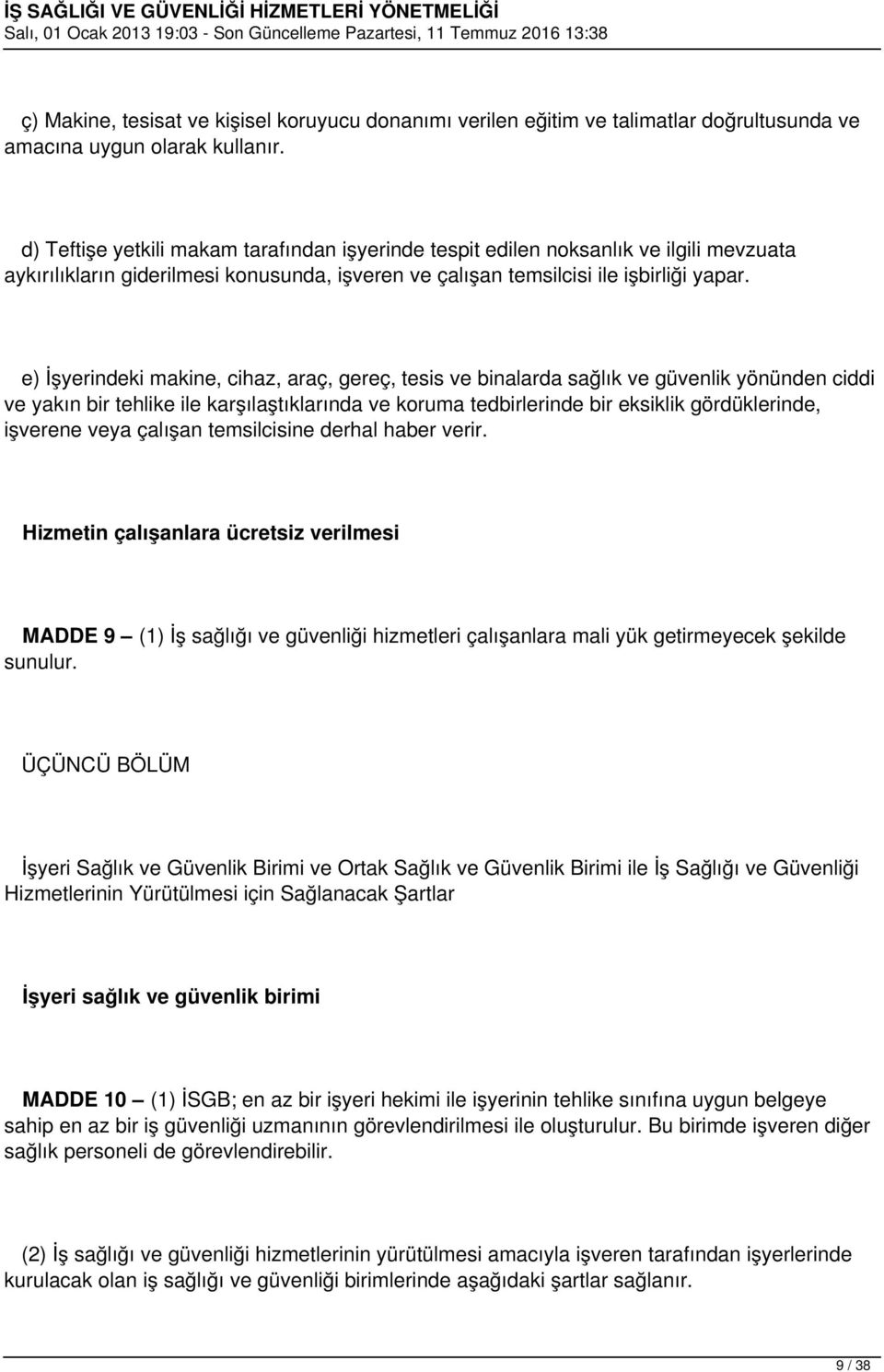 e) İşyerindeki makine, cihaz, araç, gereç, tesis ve binalarda sağlık ve güvenlik yönünden ciddi ve yakın bir tehlike ile karşılaştıklarında ve koruma tedbirlerinde bir eksiklik gördüklerinde,