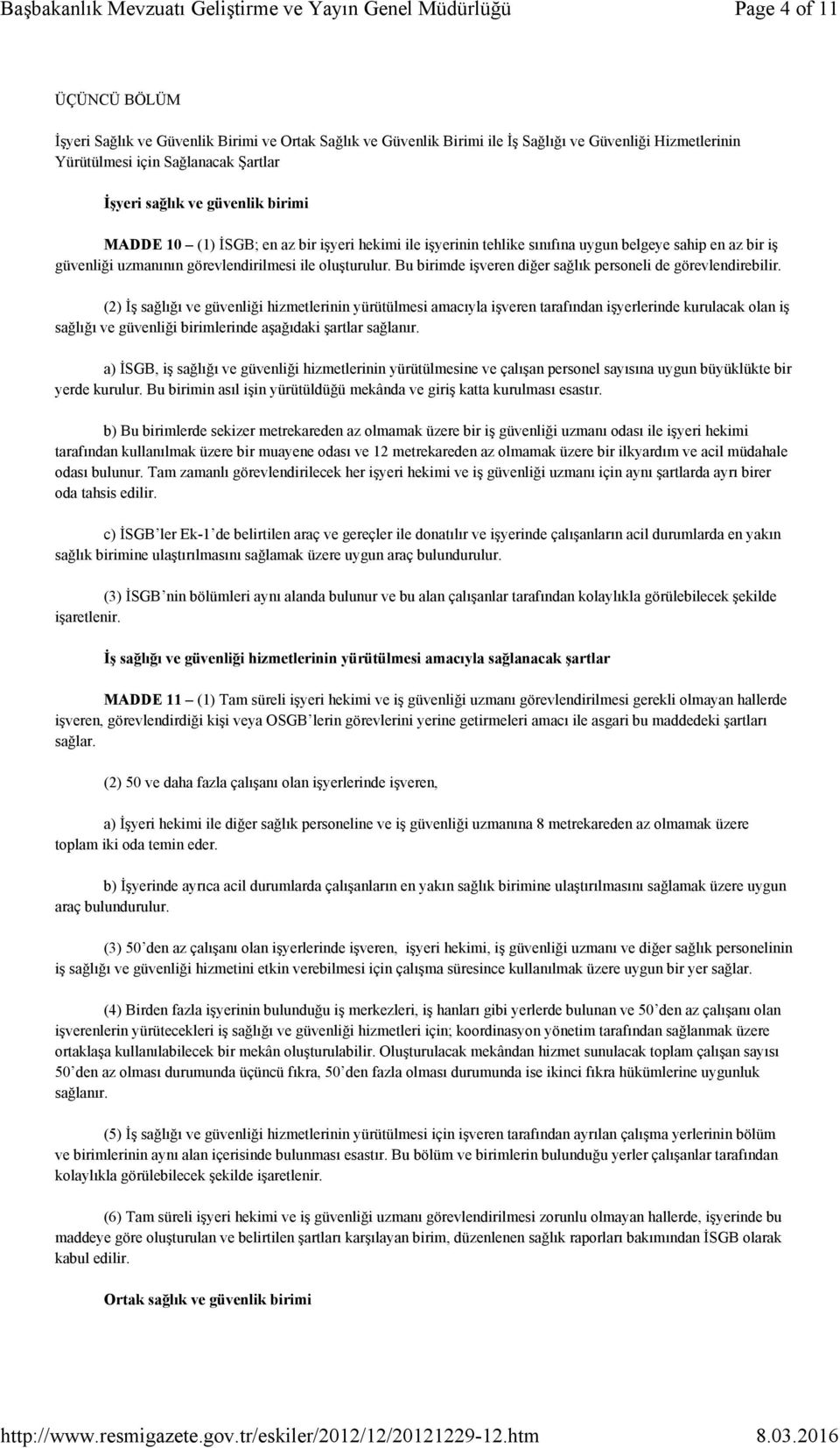 MADDE 10 (1) İSGB; en az bir işyeri hekimi ile işyerinin tehlike sınıfına uygun belgeye sahip en az bir iş güvenliği uzmanının görevlendirilmesi ile oluşturulur.