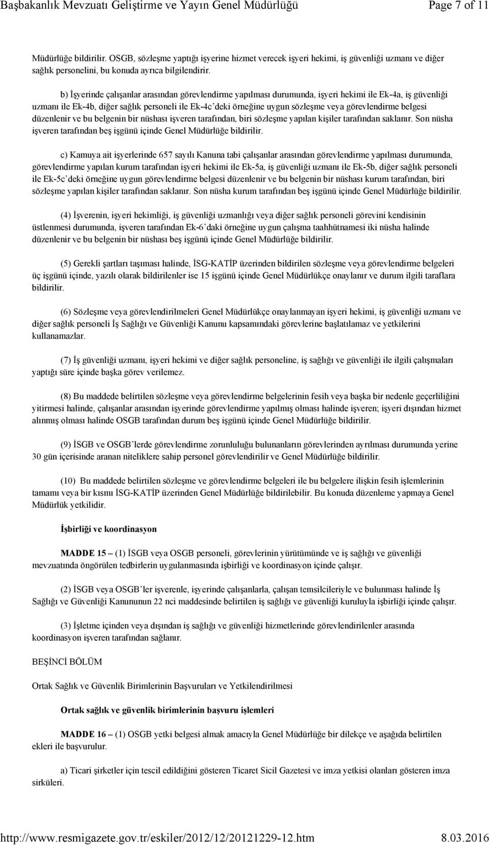 b) İşyerinde çalışanlar arasından görevlendirme yapılması durumunda, işyeri hekimi ile Ek-4a, iş güvenliği uzmanı ile Ek-4b, diğer sağlık personeli ile Ek-4c deki örneğine uygun sözleşme veya