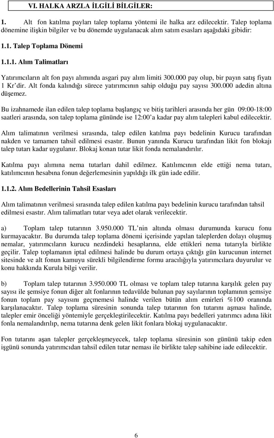 000 pay olup, bir payın satış fiyatı 1 Kr dir. Alt fonda kalındığı sürece yatırımcının sahip olduğu pay sayısı 300.000 adedin altına düşemez.