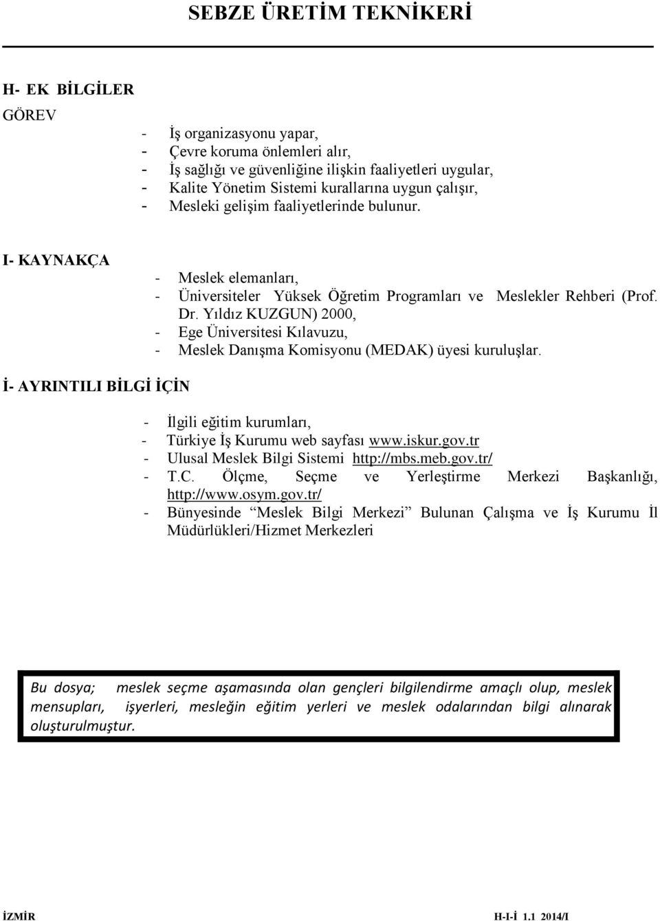 Yıldız KUZGUN) 2000, - Ege Üniversitesi Kılavuzu, - Meslek Danışma Komisyonu (MEDAK) üyesi kuruluşlar. İ- AYRINTILI BİLGİ İÇİN - İlgili eğitim kurumları, - Türkiye İş Kurumu web sayfası www.iskur.gov.