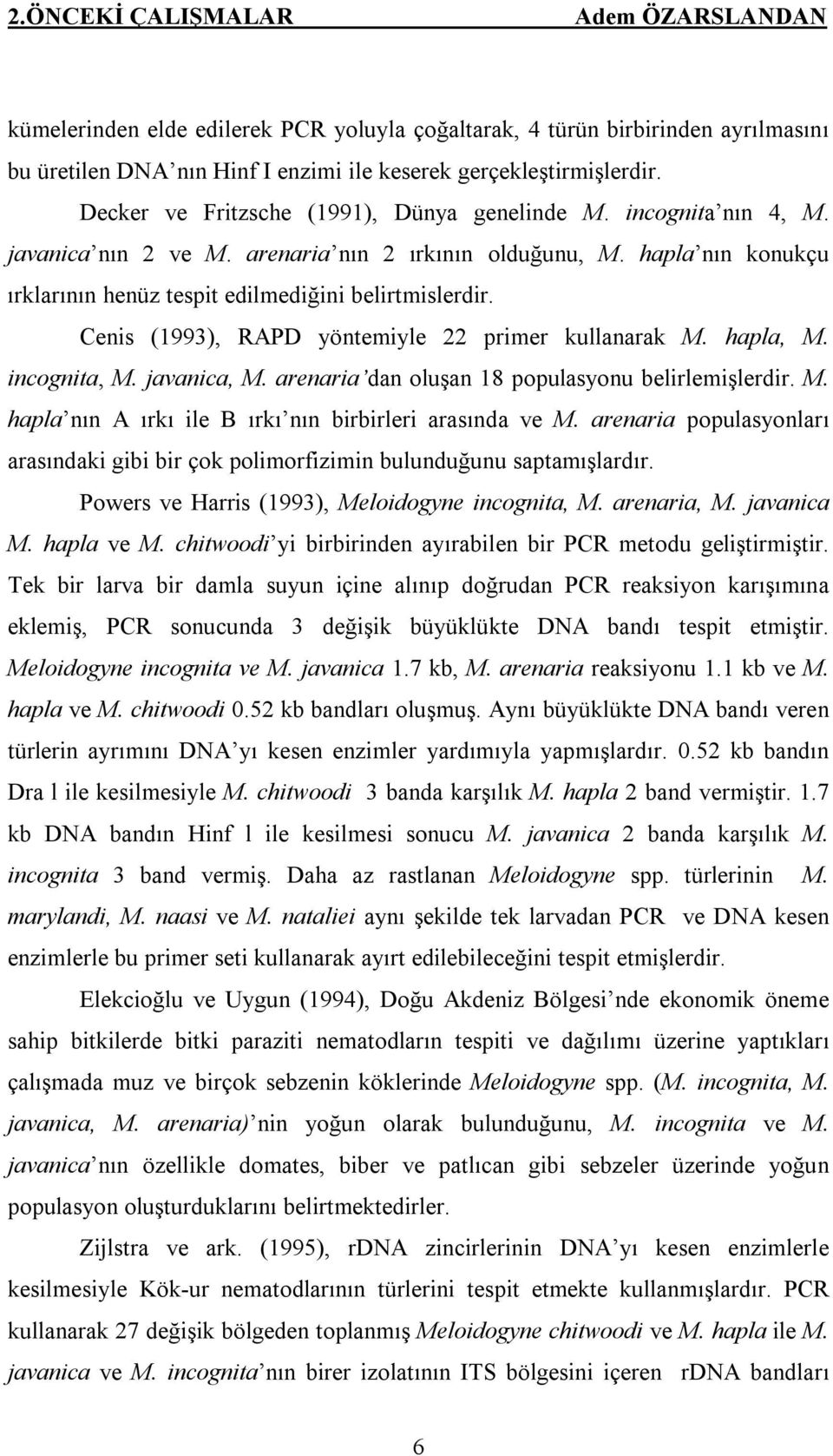 Cenis (1993), RAPD yöntemiyle 22 primer kullanarak M. hapla, M. incognita, M. javanica, M. arenaria dan oluşan 18 populasyonu belirlemişlerdir. M. hapla nın A ırkı ile B ırkı nın birbirleri arasında ve M.