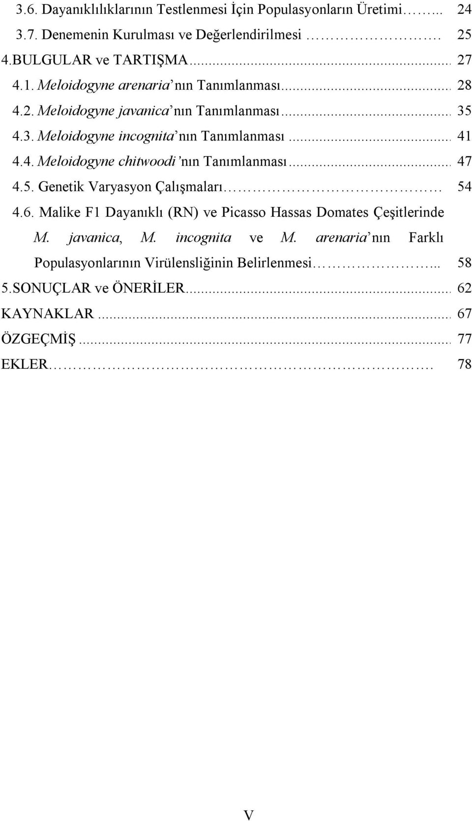 .. 47 4.5. Genetik Varyasyon Çalışmaları 54 4.6. Malike F1 Dayanıklı (RN) ve Picasso Hassas Domates Çeşitlerinde M. javanica, M. incognita ve M.