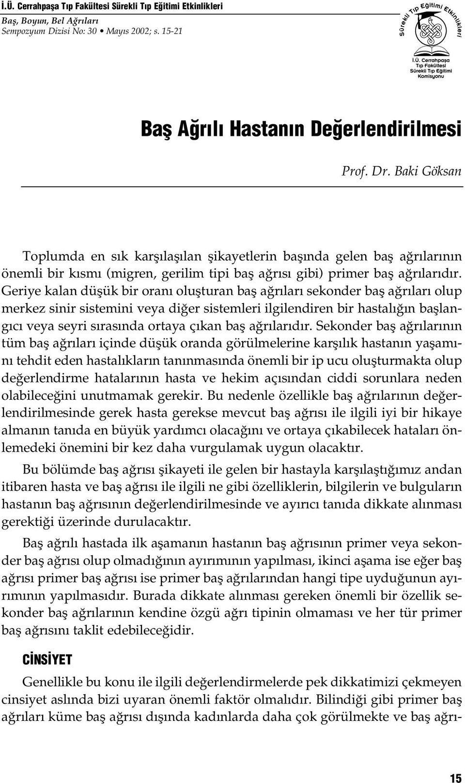 Geriye kalan düşük bir oranı oluşturan baş ağrıları sekonder baş ağrıları olup merkez sinir sistemini veya diğer sistemleri ilgilendiren bir hastalığın başlangıcı veya seyri sırasında ortaya çıkan